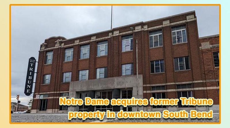 Notre Dame acquires former Tribune property in downtown South Bend