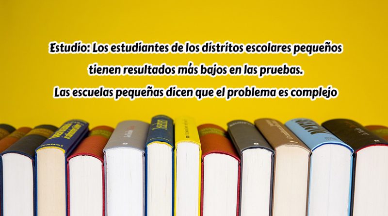 Estudio: Los estudiantes de los distritos escolares pequeños tienen resultados más bajos en las pruebas. Las escuelas pequeñas dicen que el problema es complejo