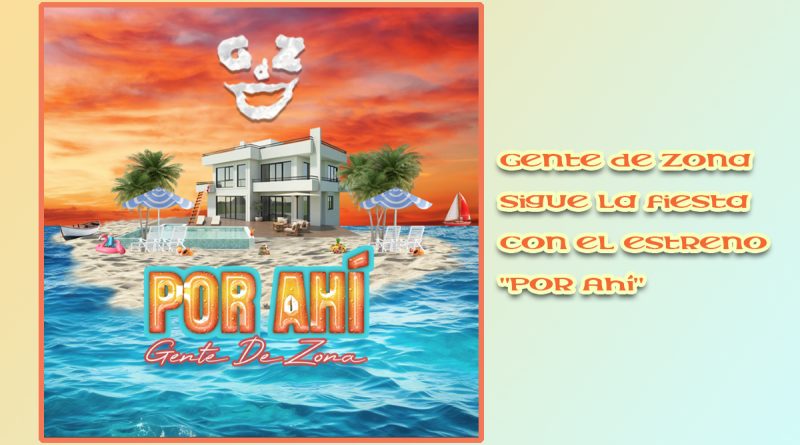 Gente de Zona sigue la fiesta con el estreno "Por Ahí"