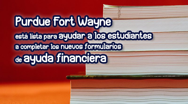Purdue Fort Wayne está lista para ayudar a los estudiantes a completar los nuevos formularios de ayuda financiera