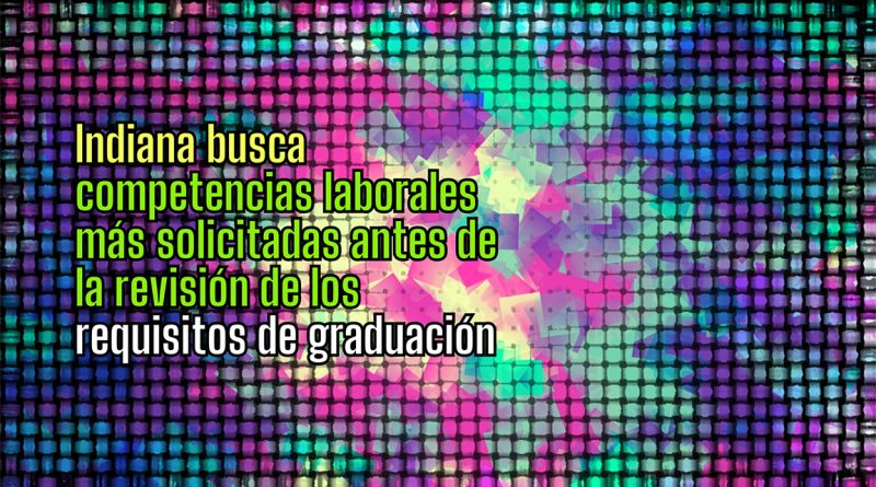 Indiana busca competencias laborales más solicitadas antes de la revisión de los requisitos de graduación
