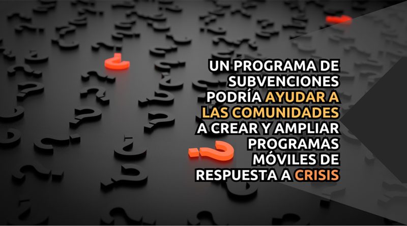 Un programa de subvenciones podría ayudar a las comunidades a crear y ampliar programas móviles de respuesta a crisis
