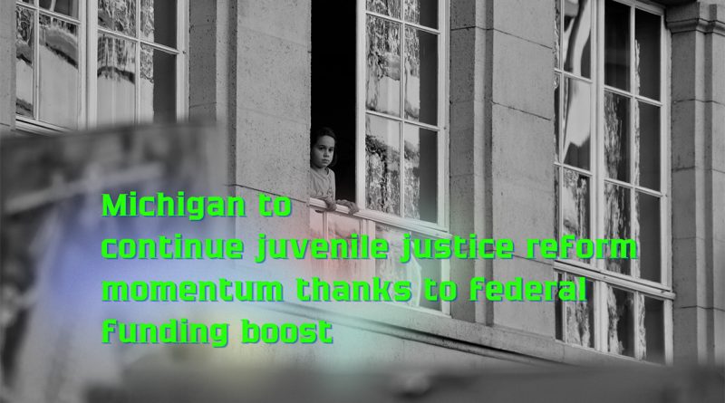 Michigan to continue juvenile justice reform momentum thanks to federal funding boost