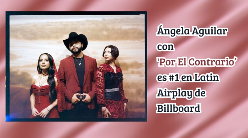 Ángela Aguilar con 'Por El Contrario’ es#1 en Latin Airplay de Billboard 