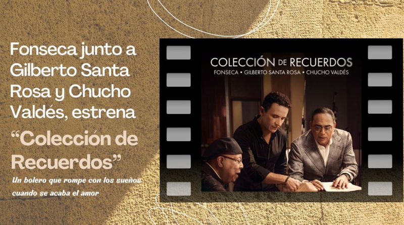 Fonseca junto a Gilberto Santa Rosa y Chucho Valdés, estrena “Colección de Recuerdos”