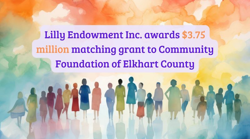 Lilly Endowment Inc. awards $3.75 million matching grant to Community Foundation of Elkhart County