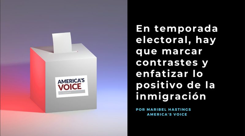 En temporada electoral, hay que marcar contrastes y enfatizar lo positivo de la inmigración