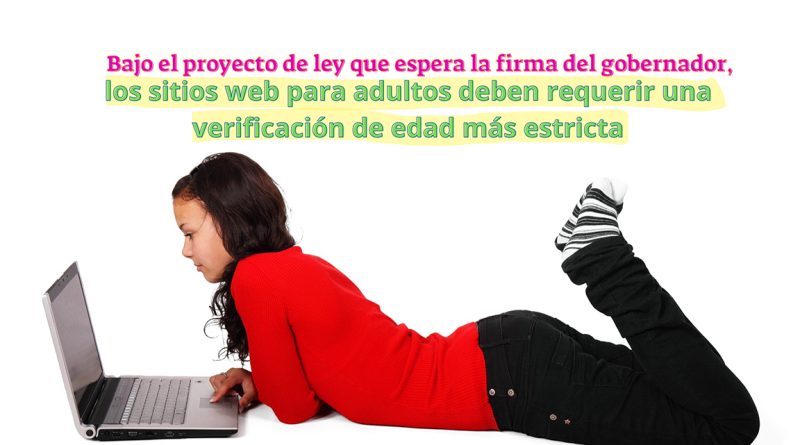 Bajo el proyecto de ley que espera la firma del gobernador, los sitios web para adultos deben requerir una verificación de edad más estricta