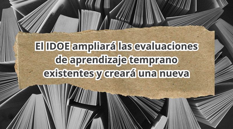 El IDOE ampliará las evaluaciones de aprendizaje temprano existentes y creará una nueva