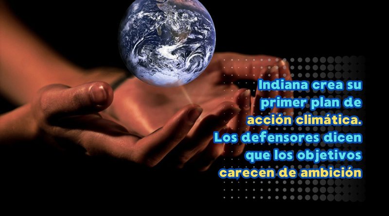 Indiana crea su primer plan de acción climática. Los defensores dicen que los objetivos carecen de ambición