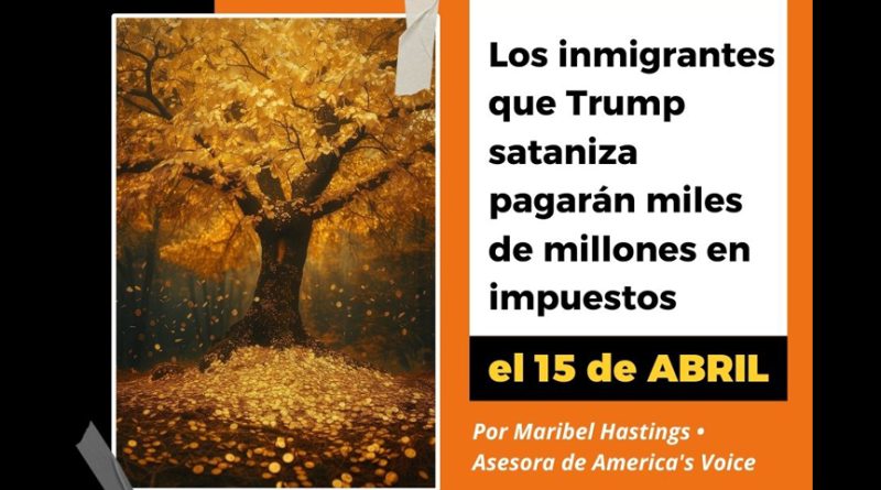 Los inmigrantes que Trump sataniza pagarán miles de millones en impuestos el 15 de abril 