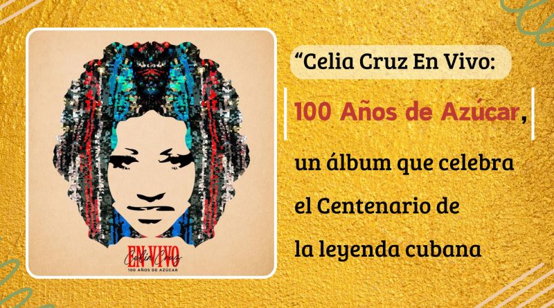 “Celia Cruz En Vivo: 100 Años de Azúcar”, un álbum que celebra el Centenario de la leyenda cubana