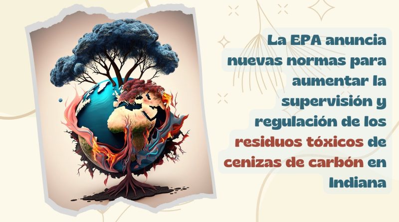 La EPA anuncia nuevas normas para aumentar la supervisión y regulación de los residuos tóxicos de cenizas de carbón en Indiana