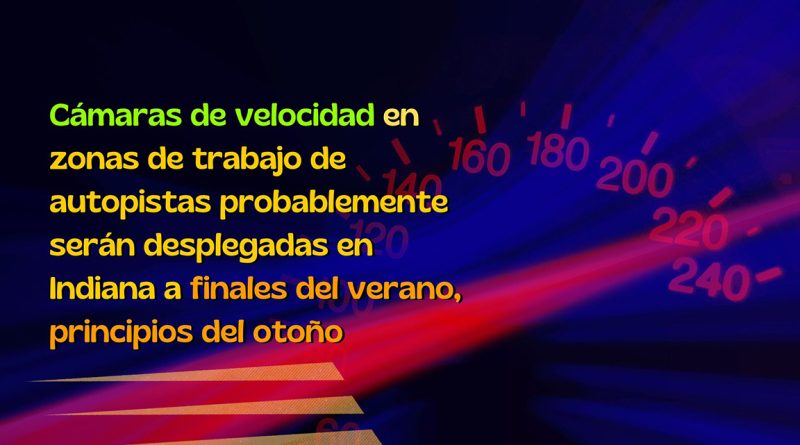 Cámaras de velocidad en zonas de trabajo de autopistas probablemente serán desplegadas en Indiana a finales del verano, principios del otoño