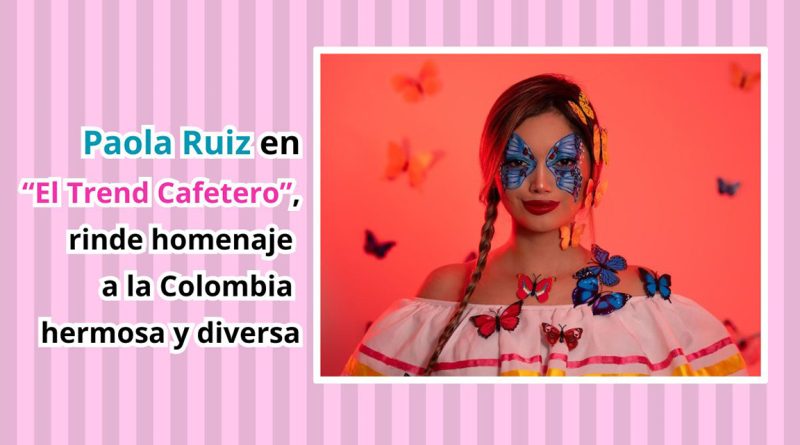 Paola Ruiz en “El Trend Cafetero”, rinde homenaje a la Colombia hermosa y diversa