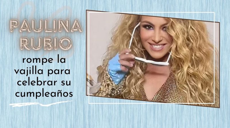 Paulina Rubio rompe la vajilla para celebrar su cumpleaños