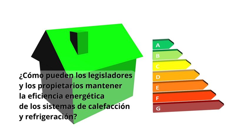 ¿Cómo pueden los legisladores y los propietarios mantener la eficiencia energética de los sistemas de calefacción y refrigeración?