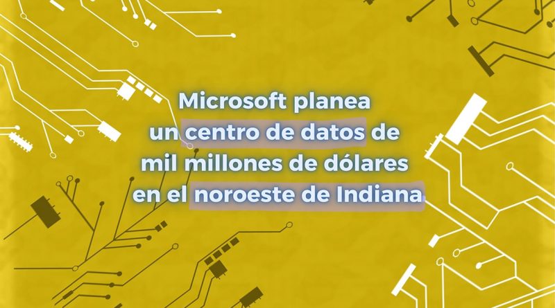 Microsoft planea un centro de datos de mil millones de dólares en el noroeste de Indiana