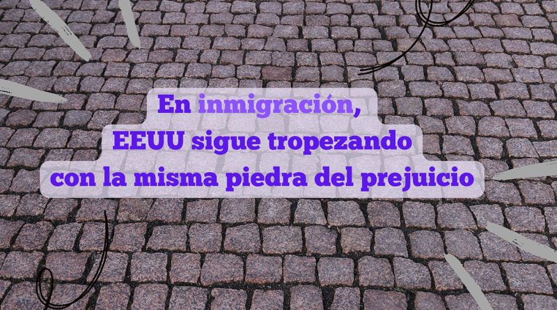 En inmigración, EEUU sigue tropezando con la misma piedra del prejuicio