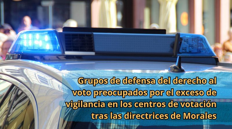 Grupos de defensa del derecho al voto preocupados por el exceso de vigilancia en los centros de votación tras las directrices de Morales