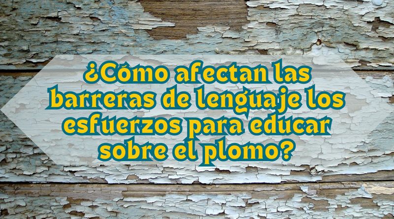 ¿Cómo afectan las barreras de lenguaje los esfuerzos para educar sobre el plomo?