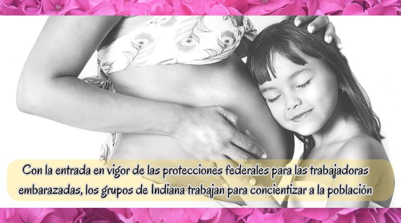 Con la entrada en vigor de las protecciones federales para las trabajadoras embarazadas, los grupos de Indiana trabajan para concientizar a la población