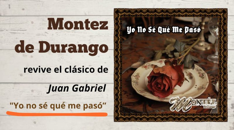 Montez de Durango revive el clásico de Juan Gabriel "Yo no sé qué me pasó” 