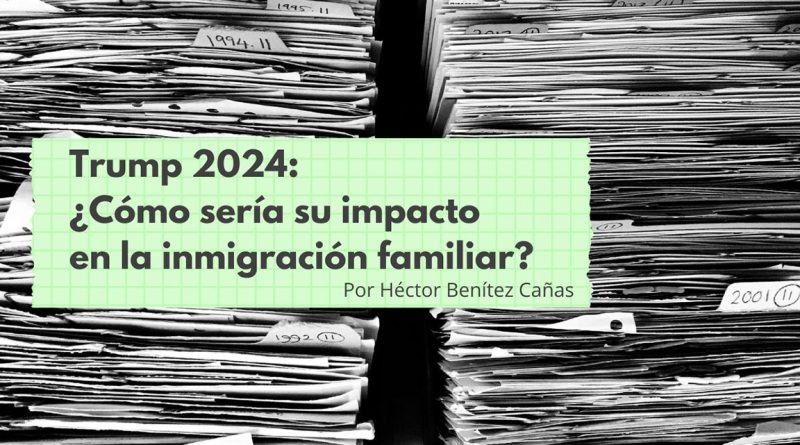 Trump 2024: ¿Cómo sería su impacto en la inmigración familiar?