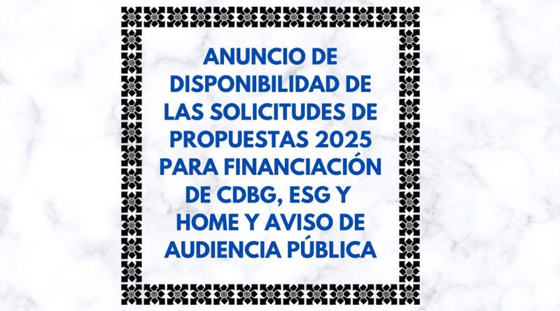 ANUNCIO DE DISPONIBILIDAD DE LAS SOLICITUDES DE PROPUESTAS 2025 PARA FINANCIACIÓN DE CDBG, ESG Y HOME Y AVISO DE AUDIENCIA PÚBLICA