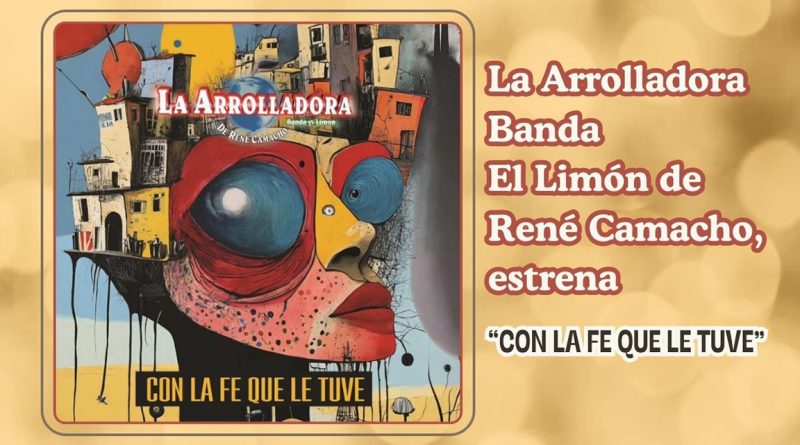 La Arrolladora Banda El Limón de René Camacho, estrena “Con la fe que le tuve”
