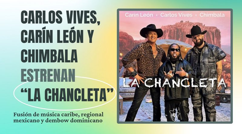 Carlos Vives, Carín León y Chimbala estrenan “La Chancleta”