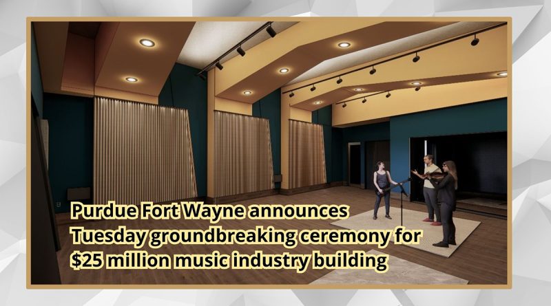Purdue Fort Wayne announces Tuesday groundbreaking ceremony for $25 million music industry building