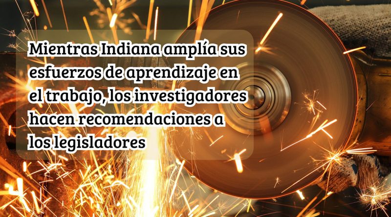 Mientras Indiana amplía sus esfuerzos de aprendizaje en el trabajo, los investigadores hacen recomendaciones a los legisladores