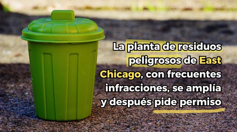 La planta de residuos peligrosos de East Chicago, con frecuentes infracciones, se amplía y después pide permiso