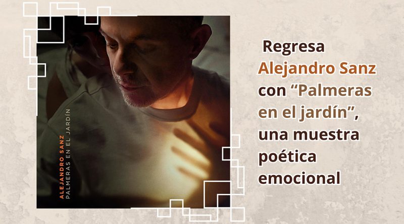Regresa Alejandro Sanz con “Palmeras en el jardín”, una muestra poética emocional