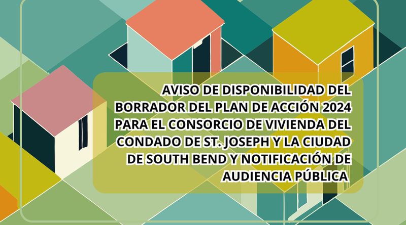 AVISO DE DISPONIBILIDAD DEL BORRADOR DEL PLAN DE ACCIÓN 2024 PARA EL CONSORCIO DE VIVIENDA DEL CONDADO DE ST. JOSEPH Y LA CIUDAD DE SOUTH BEND Y NOTIFICACIÓN DE AUDIENCIA PÚBLICA