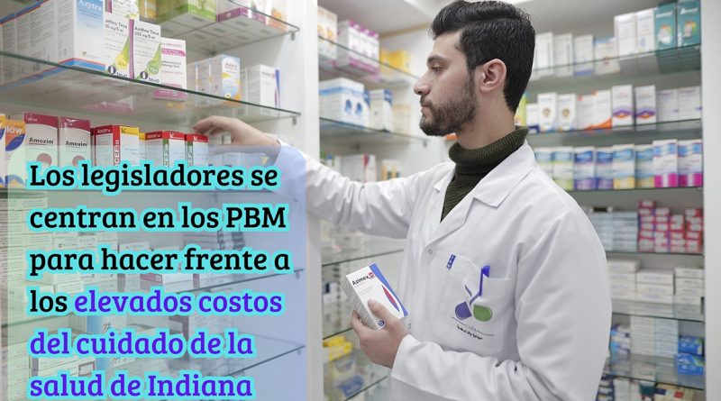 Los legisladores se centran en los PBM para hacer frente a los elevados costos del cuidado de la salud de Indiana