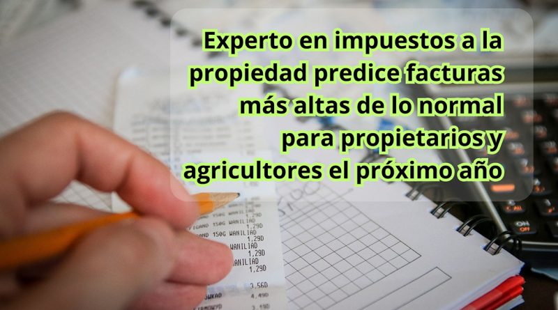 Experto en impuestos a la propiedad predice facturas más altas de lo normal para propietarios y agricultores el próximo año