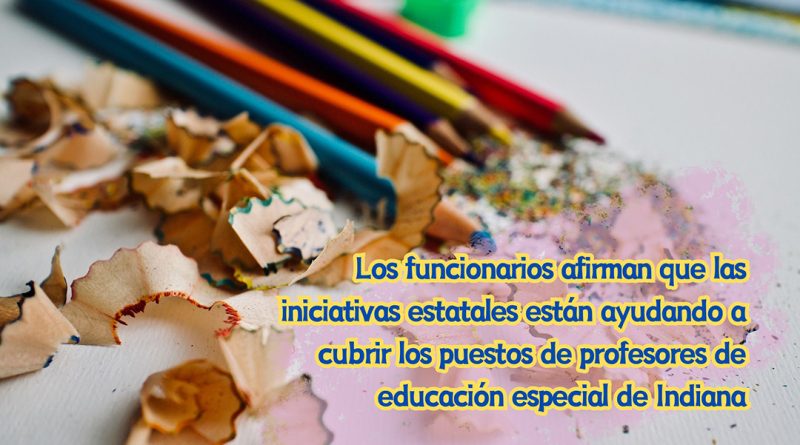 Los funcionarios afirman que las iniciativas estatales están ayudando a cubrir los puestos de profesores de educación especial de Indiana