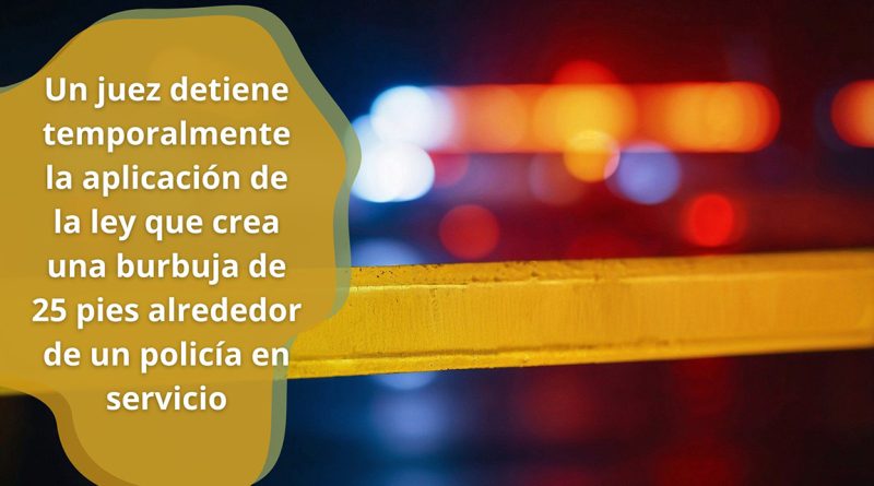 Un juez detiene temporalmente la aplicación de la ley que crea una burbuja de 25 pies alrededor de un policía en servicio