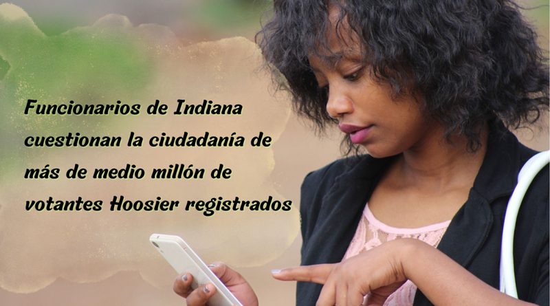 Funcionarios de Indiana cuestionan la ciudadanía de más de medio millón de votantes Hoosier registrados