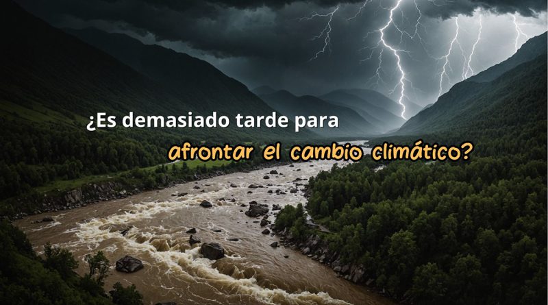 ¿Es demasiado tarde para afrontar el cambio climático?