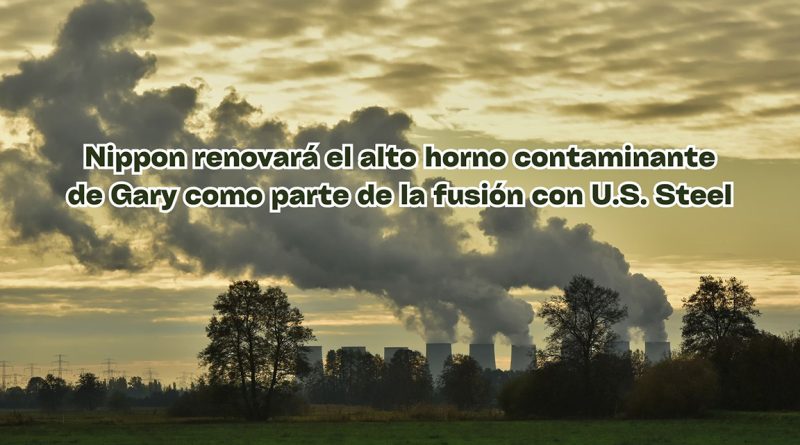 Nippon renovará el alto horno contaminante de Gary como parte de la fusión con U.S. Steel