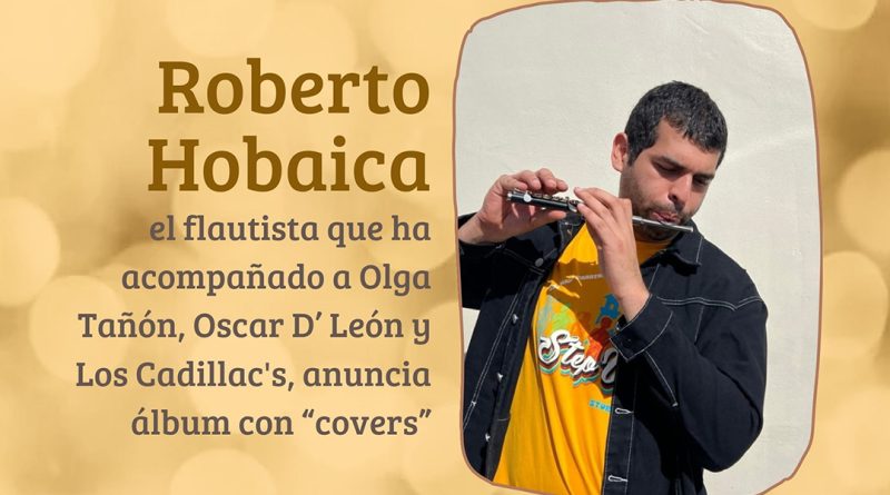 Roberto Hobaica, el flautista que ha acompañado a Olga Tañón, Oscar D’ León y Los Cadillac's, anuncia álbum con “covers”