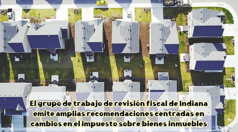 El grupo de trabajo de revisión fiscal de Indiana emite amplias recomendaciones centradas en cambios en el impuesto sobre bienes inmuebles