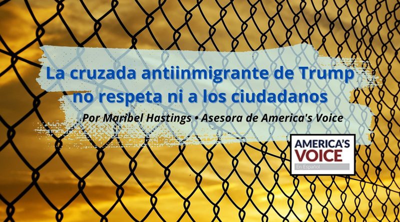 La cruzada antiinmigrante de Trump no respeta ni a los ciudadanos