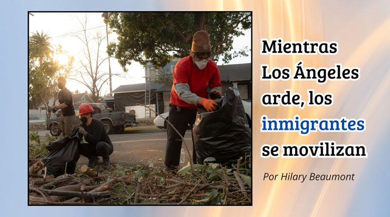 Mientras Los Ángeles arde, los inmigrantes se movilizan