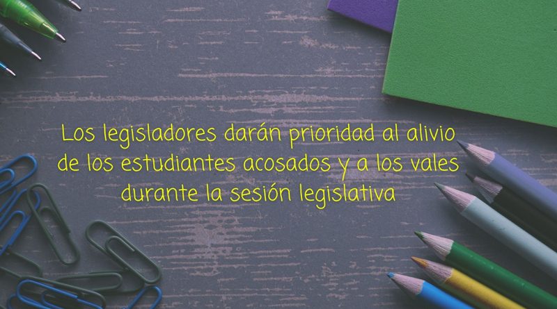 Los legisladores darán prioridad al alivio de los estudiantes acosados y a los vales durante la sesión legislativa