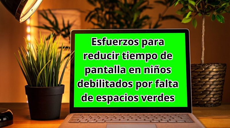 Esfuerzos para reducir tiempo de pantalla en niños debilitados por falta de espacios verdes