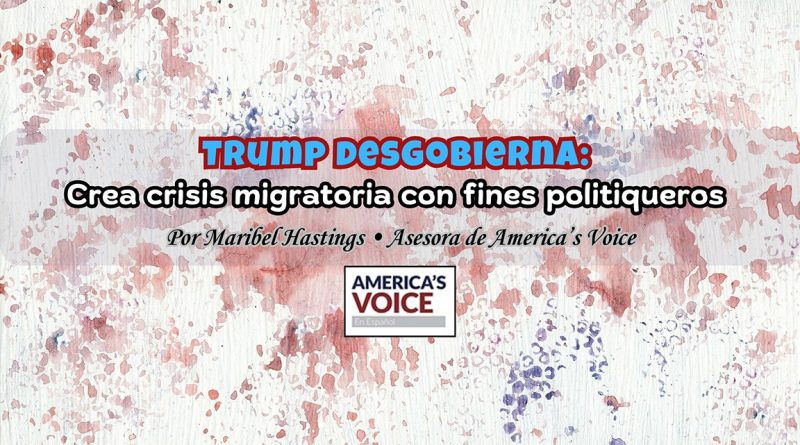 Trump desgobierna: Crea crisis migratoria con fines politiqueros
